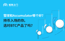 雪球和Accumulator哪个好？持币入场的你，选对BTC产品了吗？