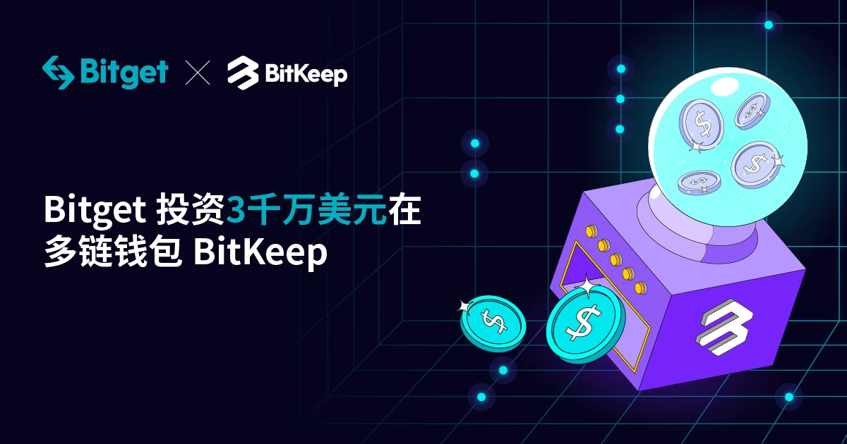 Bitget对Web3.0多链钱包Bitkeep投资3000万美元，成其控股股东