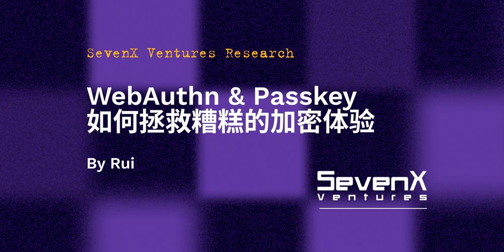 SevenX Ventures: WebAuthn 与 Passkey 如何拯救糟糕的加密体验