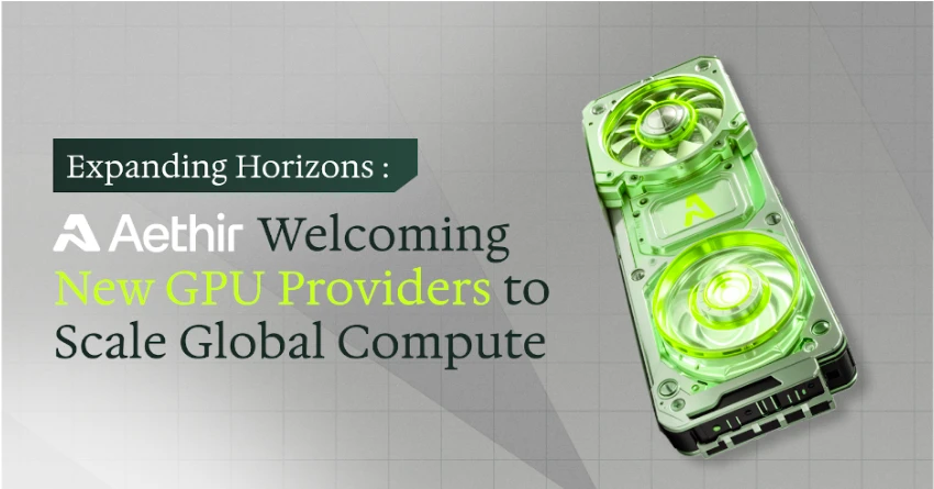 Aethir launches new Horizons plan: massive introduction of GPU providers to expand global computing capabilities