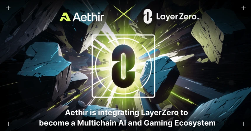 Aethir与LayerZero达成合作，推动多链AI和游戏生态系统